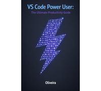 VS Code Power User: The Ultimate Productivity Guide: Master Shortcuts, Extensions, and Advanced Settings to Code at the Speed of Thought