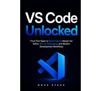 VS Code Unlocked: The Complete Beginner’s Guide to Visual Studio Code, Git, GitHub, Debugging, AI, Extensions, Terminal & Real-World Projects