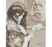 Vu d'italie 1841-1941: PHOTOGRAPHIE ITALIENNE DANS LES COLLECTIONS DU MUSEE ALINARI