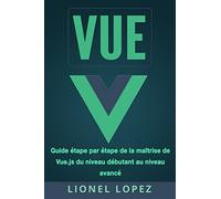 VUE: Guide étape par étape de la maîtrise de Vue.js du niveau débutant au niveau avancé