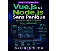 Vue.js et Node.js Sans Panique: Partir de zéro et construire une application Full-Stack avec Vue.js, Node.js, Express, API REST et base de données