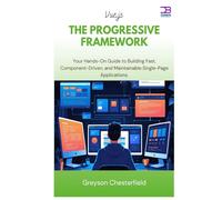 Vue.js The Progressive Framework: Your Hands-On Guide to Building Fast, Component-Driven, and Maintainable Single-Page Applications