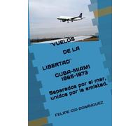 ¨VUELOS DE LA LIBERTAD¨1965-1973 CUBA-MIAMI: SEPARADOS POR EL MAR, UNIDOS POR LA AMISTAD