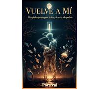 Vuelve A MI: 31 capítulos para regresar al alma, al amor, a lo perdido.