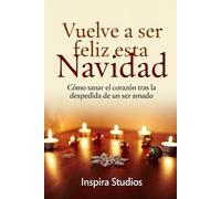 Vuelve a ser Feliz esta Navidad: Cómo sanar el corazón tras la despedida de un ser amado