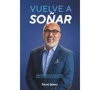 VUELVE A SOÑAR: DESPERTANDO LOS SUEÑOS QUE DIOS NUNCA TE QUITÓ