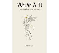 Vuelve a ti: 100 lecciones para renacer