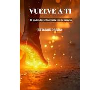 VUELVE A TI: El poder de reconectarte con tu esencia