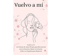 Vuelvo a mí: Vuelve a Tí 100 Cartas de Amor Propio para Reconectar con tu Esencia y Sanar tu Corazón (Libro en Español para Mujeres)