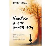 Vuelvo a ser quien soy: 100 recordatorios de alma para reencontrarte