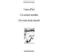 Vues d'ici, Un avion tombe, On veut tout savoir Noëlle Renaude (Auteur)