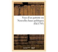 Vues D'un Patriote Ou Nouvelles Bases Politiques