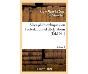 Vues philosophiques. vol. 1 , ou Protestations et déclarations sur les principaux objets des connoissances humaines - André-Pierre Le Guay de Prémontval - Hachette Bnf - broché - Livre