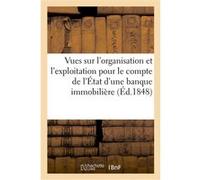 Vues sur l'organisation et l'exploitation pour le compte de l'État d'une banque immobilière, 15 août Collectif (Auteur)