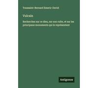 Vulcain: Recherches sur ce dieu, sur son culte, et sur les principaux monuments qui le représentent