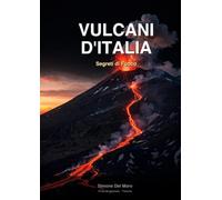 VULCANI D'ITALIA: Segreti di Fuoco - Viaggio avventuroso tra Vesuvio, Etna, Stromboli e Campi Flegrei per ragazzi curiosi 10-16 anni