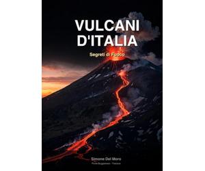 VULCANI D'ITALIA: Segreti di Fuoco - Viaggio avventuroso tra Vesuvio, Etna, Stromboli e Campi Flegrei per ragazzi curiosi 10-16 anni