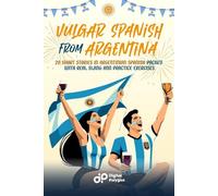 Vulgar Spanish From Argentina: 20 Short Stories in Argentinian Spanish Packed with Real Slang and Practice Exercises