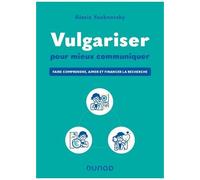 Vulgariser Pour Mieux Communiquer - Faire Comprendre, Aimer Et Financer La Recherche