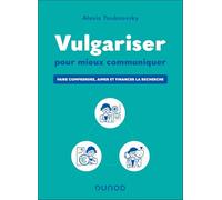 Vulgariser pour mieux communiquer: Faire comprendre, aimer et financer la recherche