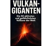 Vulkan-Giganten: Die 50 aktivsten und gefährlichsten Vulkane der Welt