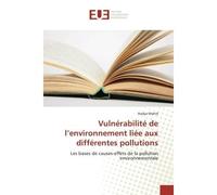 Vulnérabilité de l'environnement liée aux différentes pollutions Les bases de causes-effets de la pollution environnementale - Nadya Wahid - Universitaires Europeennes - broché - Etude