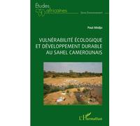 Vulnérabilité écologique et développement durable au sahel camerounais - Paul Ahidjo - L'harmattan - broché - Etude