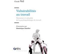 Vulnérabilités au travail naissance et actualité de la psychopathologie du travail Claude-Frédéric Veil (Auteur), Dominique Lhuilier (Edité par)