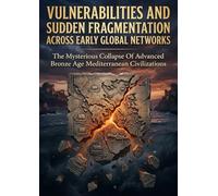 Vulnerabilities And Sudden Fragmentation Across Early Global Networks: The Mysterious Collapse Of Advanced Bronze Age Mediterranean Civilizations