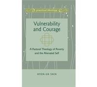Vulnerability And Courage: A Pastoral Theology Of Poverty And The Alienated Self (Practical Theology) (Hardcover) Hyon - Uk Shin, (Auteur)