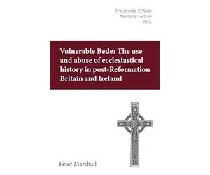 Vulnerable Bede: The use and abuse of ecclesiastical history in post-Reformation Britain and Ireland: The Jennifer O'Reilly Memorial Lecture 2026