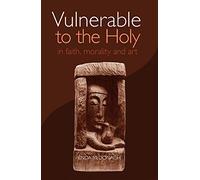 Vulnerable To The Holy: In Faith, Morality And Art