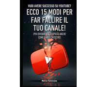 Vuoi avere successo su YouTube? Ecco 15 modi per far fallire il tuo canale!: Poi ovviamente ti spiego anche come farlo crescere
