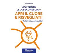 Vuoi vedere le cose come sono? Apri il cuore e risvegliati! Tutto inizia dentro di te! Ediz. multilingue
