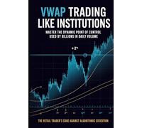 VWAP Trading Like Institutions: Master Volume Weighted Average Price Strategies & Standard Deviation Bands: Professional Day Trading System for Futures, Stocks & Forex