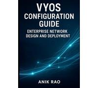 VYOS CONFIGURATION GUIDE: ENTERPRISE NETWORK DESIGN AND DEPLOYMENT: Build Production Networks with VyOS. Routing, Security, VPN, High Availability, and Real-World Architectures