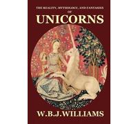 W B J Williams The Reality, Mythology, and Fantasies of Unicorns (Poche)