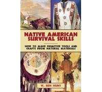 Native American Survival Skills: How to Make Primitive Tools and Crafts from Natural Materials