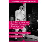 W.C. Fields From The Ziegfeld Follies And Broadway Stage To The Screen
