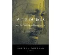 W.E.B. Du Bois and the Sociological Imagination by Edited by Robert A Wortham