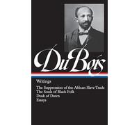 W.E.B. Du Bois: Writings (LOA #34): The Suppression of the African Slave-Trade / The Souls of Black Folk / Dusk of Dawn / Essays