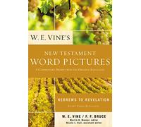 W. E. Vine's New Testament Word Pictures: Hebrews to Revelation