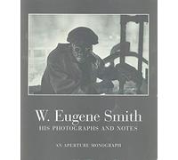 W. Eugene Smith: His Photographs and Notes