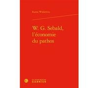 W. G. Sebald, l'économie du pathos Karine Winkelvoss (Auteur), Catherine Coquio (Collection dirigée par), Lucie Campos (Collection dirigée par), Emmanuel Bouju (Collection dirigée par)