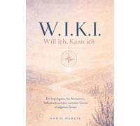 W.I.K.I. Will ich, Kann ich: Ein Impulsgeber für Motivation, Selbstwert und den nächsten Schritt im eigenen Tempo