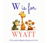 W is for Wyatt: A Personalized Alphabet Book Just for You!