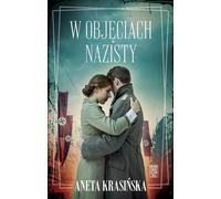 W objęcia nazisty [Dans les bras des nazis] - Aneta Krasińska (Literatur, historisch auf Polnisch)