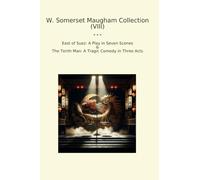 W. Somerset Maugham Collection (VIII): East Suez Play Seven Scenes Tenth Tragic Comedy Three Acts