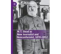W. T. Stead As New Journalist and Nonconformist, 1870-1912