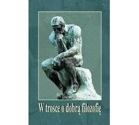 W trosce o dobrą filozofię - Opracowanie zbiorowe (Literatur, Philosophie auf Polnisch)